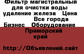 Фильтр магистральный для очистки воды, удаление железа › Цена ­ 1 500 - Все города Бизнес » Оборудование   . Приморский край